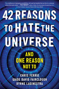 42 Reasons to Hate the Universe : (And One Reason Not To) - Chris Ferrie