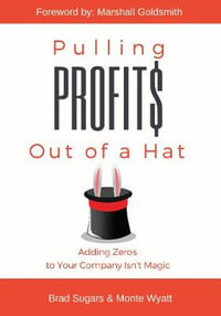 Pulling Profits Out of a Hat : Adding Zeros to Your Company Isn't Magic - Brad Sugars