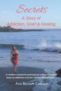 Secrets : A Story of Addiction, Grief & Healing - Ann P. Bennett-Cookson