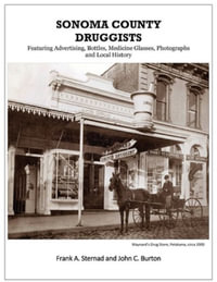 Sonoma County Druggists : Featuring Advertising, Bottles, Medicine Glasses, Photographs, and Local History - Frank a. Sternad