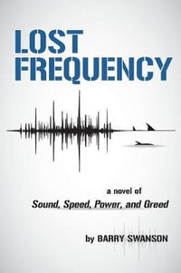 Lost Frequency : A Novel of Sound, Speed, Power, and Greed - Barry Swanson