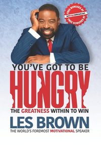 You've Got To Be HUNGRY : The GREATNESS Within to Win