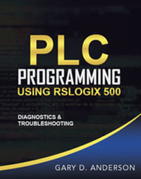 PLC Programming Using RSLogix 500 : Diagnostics & Troubleshooting - Gary D Anderson