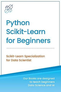 Python Scikit-Learn for Beginners : Scikit-Learn Specialization for Data Scientist - Ai Publishing