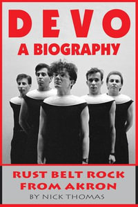 Devo : A Biography, Rustbelt Rock From Akron - Nick Thomas