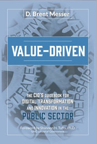 Value-Driven : The CIOs Handbook for Digital Transformation and Innovation in the Public Sector - Brent Messer