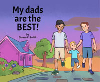 My dads are the BEST! - Steven C. Smith