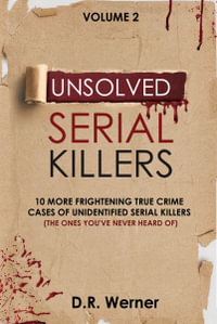 Unsolved Serial Killers : 10 More Frightening True Crime Cases of Unidentified Serial Killers (The Ones You've Never Heard of) Volume 2 - D. R. Werner