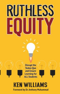 Ruthless Equity : Disrupt the Status Quo and Ensure Learning for All Students - Ken Williams