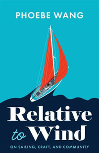 Relative to Wind : On Sailing, Craft, and Community - Phoebe Wang