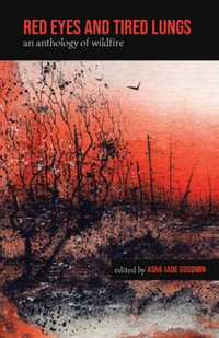Red Eyes and Tired Lungs : An Anthology of Wildfire - Asha Jade Goodwin