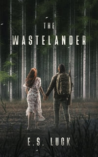 The Wastelander : A Post Apocalyptic Romance - E.S. Luck