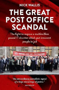 The Great Post Office Scandal : The fight to expose a multimillion pound IT disaster which put innocent people in jail - Nick Wallis