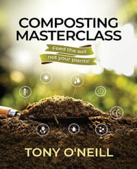 Composting Masterclass : Feed The Soil Not Your Plants - Tony O'Neill