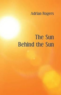 The Sun Behind the Sun - Adrian Rogers
