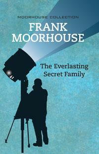 The Everlasting Secret Family : Moorhouse Collection Ser. - Frank Moorhouse
