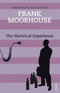 The Electrical Experience : Moorhouse Collection Ser. - Frank Moorhouse