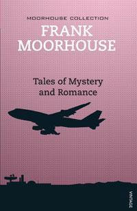 Tales of Mystery and Romance : Moorhouse Collection Ser. - Frank Moorhouse