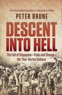 Descent into Hell : The fall of Singapore - Pudu and Changi - the Thai Burma railway - Peter Brune
