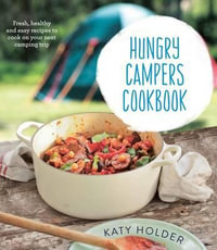 Hungry Campers Cookbook : Fresh, Healthy and Easy Recipes to Cook on Your Next Camping Trip - Katy Holder