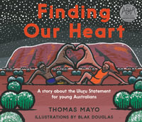 Finding Our Heart : A Story about the Uluru Statement for Young Australians - Thomas Mayo