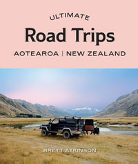 Ultimate Road Trips : Aotearoa New Zealand : Ultimate - Brett Atkinson