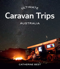 Ultimate Caravan Trips : Australia - Catherine Best