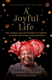A Joyful Life : One Woman's Story of Triumph Over Trauma to Build a Life of Hope and Gratitude - Rosemary Kariuki
