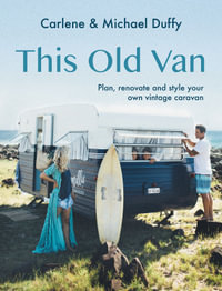 This Old Van : Plan, Renovate and Style Your Own Vintage Caravan - Carlene Duffy