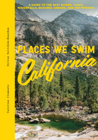 Places We Swim California : A Guide to the Best Rivers, Lakes, Waterfalls, Beaches, Gorges, and Hot Springs - Caroline Clements