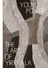 Yolngu power : The art of Yirrkala - Cara Pinchbeck