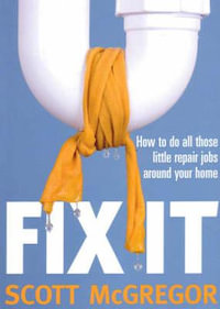 Fix It : How to do all those little repair jobs around your home - Scott McGregor