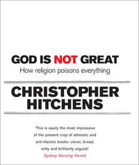 God is Not Great : How Religion Poisons Everything - Christopher Hitchens