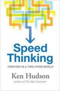 Speed Thinking : Thriving in a Time-Poor World - Ken Hudson