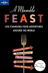 Lonely Planet A Moveable Feast : Life-Changing Food Adventures Around the World - Anthony Bourdain