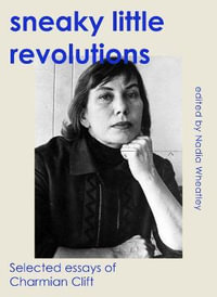 Sneaky Little Revolutions : Selected essays of Charmian Clift - Charmian Clift