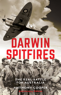Darwin Spitfires : The real battle for Australia - Anthony Cooper