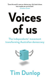 Voices of Us : The independents' movement transforming Australian democracy - Tim Dunlop