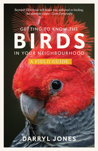 Getting to Know the Birds in Your Neighbourhood : A Field Guide - Darryl Jones