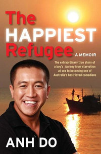 The Happiest Refugee : My Journey from Tragedy to Comedy - Anh Do