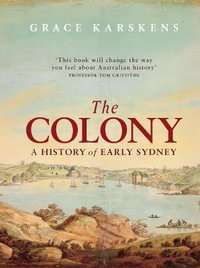 The Colony : A History Of Early Sydney - Grace Karskens