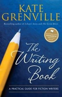 The Writing Book : A Practical Guide for Fiction Writers : 1st Edition - Kate Grenville