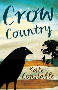 Crow Country : 2012 CBCA Book of the Year Awards Winner for Younger Readers - Kate Constable