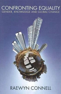 Confronting Equality : Gender, knowledge and global change - Raewyn Connell