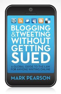 Blogging and Tweeting without Getting Sued : A global guide to the law for anyone writing online - Mark Pearson