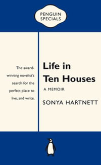 Life in Ten Houses: Penguin Special : Penguin Special - Sonya Hartnett