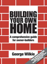 Building Your Own Home : Revised Edition : A Comprehensive Guide for Owner-Builders - George Wilkie