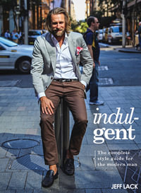 Indulgent : Complete Style Guide For The Modern Man - Jeff Lack