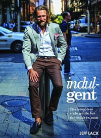 Indulgent : Complete Style Guide For The Modern Man - Jeff Lack