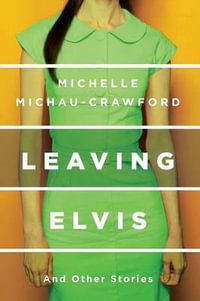 Leaving Elvis : And Other Stories - Michelle Michau-Crawford